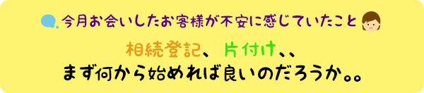 今月の個別相談会より：相続登記、片付け、、まず何から始めれば良いのだろうか。。