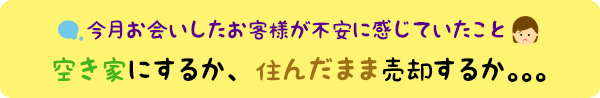 今月の個別相談会より:空家にするか、住んだまま売却するか。。
