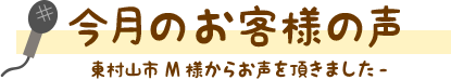 今月のお客様の声：お声をいただきました！東村山市M様から